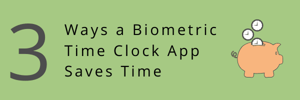 Biometric Time Clock App Saves Time 3 Ways